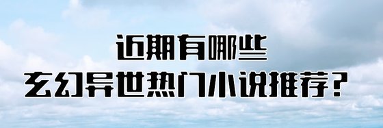 近期有哪些玄幻异世热门小说推荐？